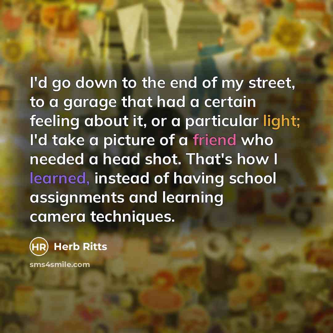 “I'd go down to the end of my street, to…” quote by Herb Ritts