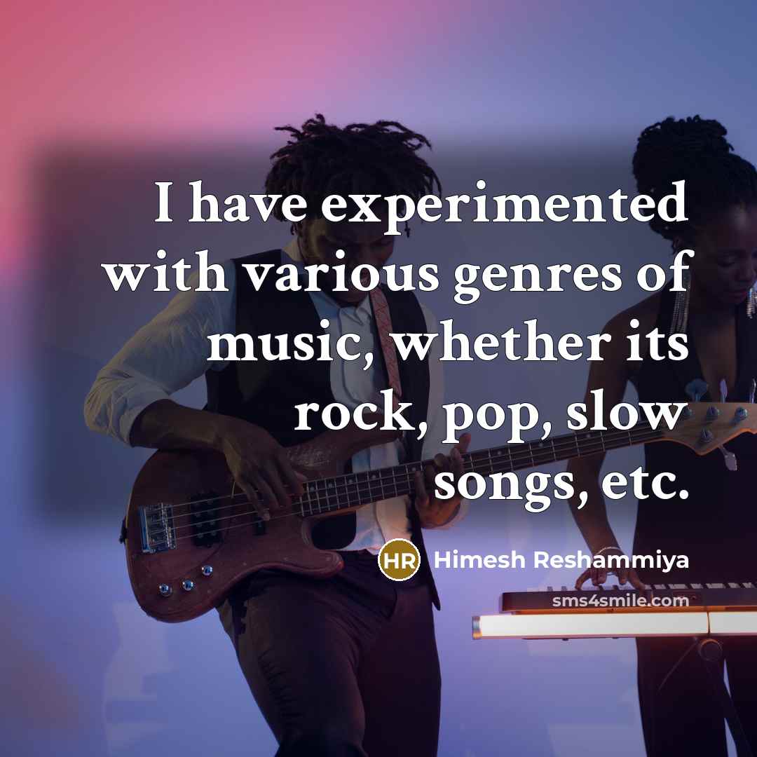 “I have experimented with various genres of music, whether its…” quote by Himesh Reshammiya