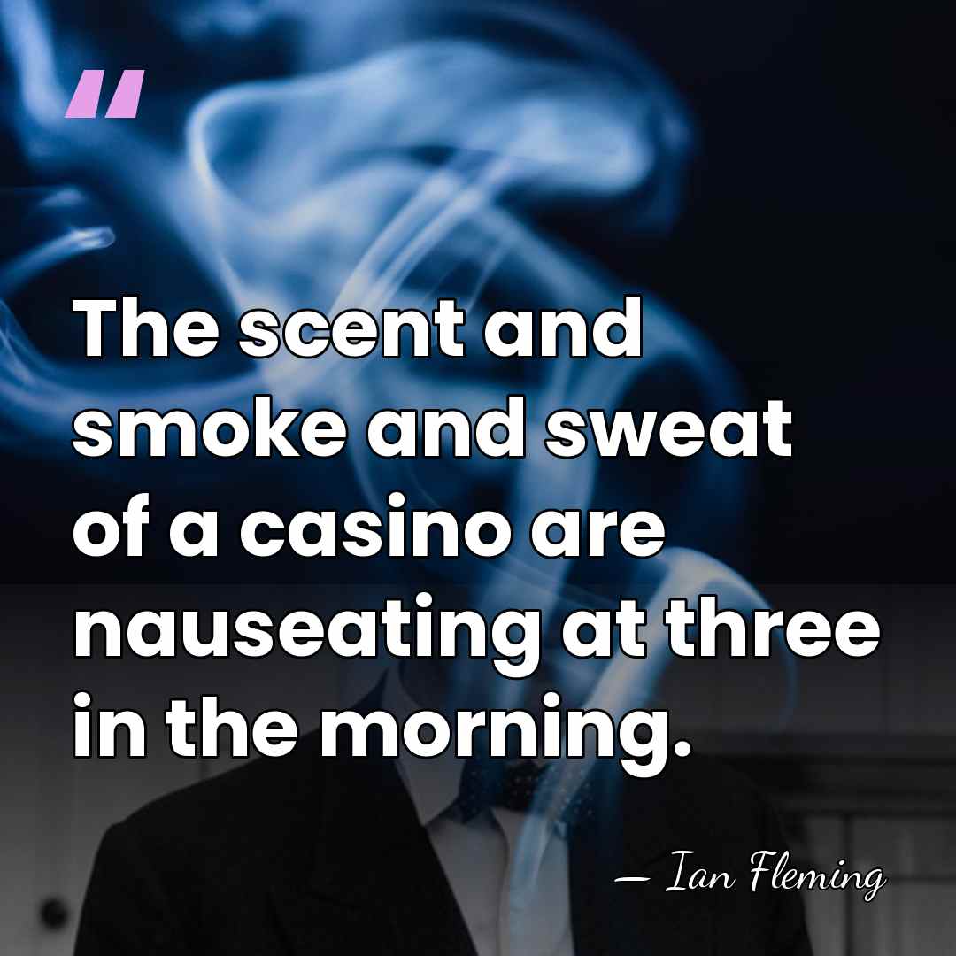 The scent and smoke and sweat of a casino are nauseating at&hellip; - Ian Fleming