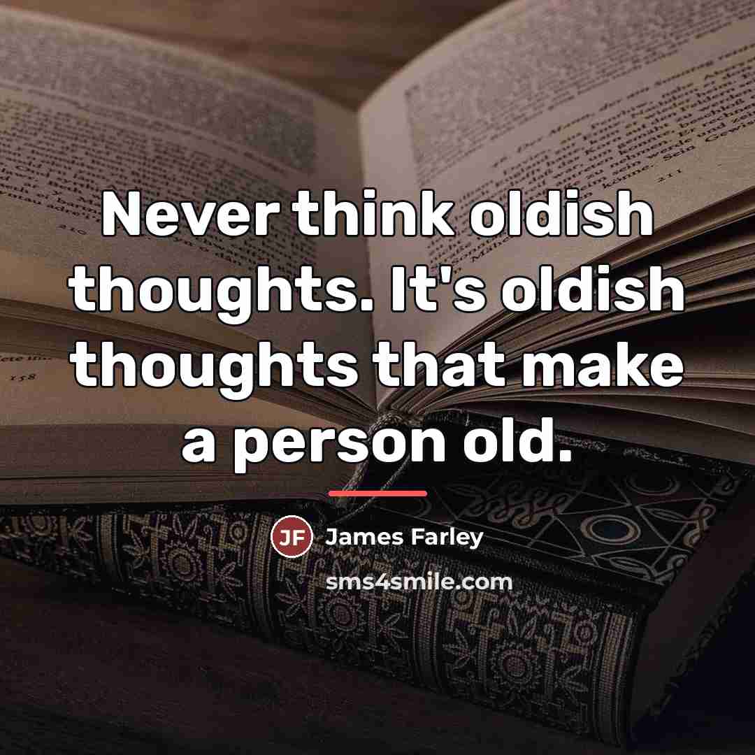 “Never think oldish thoughts. It's oldish thoughts that make a…” quote by James Farley