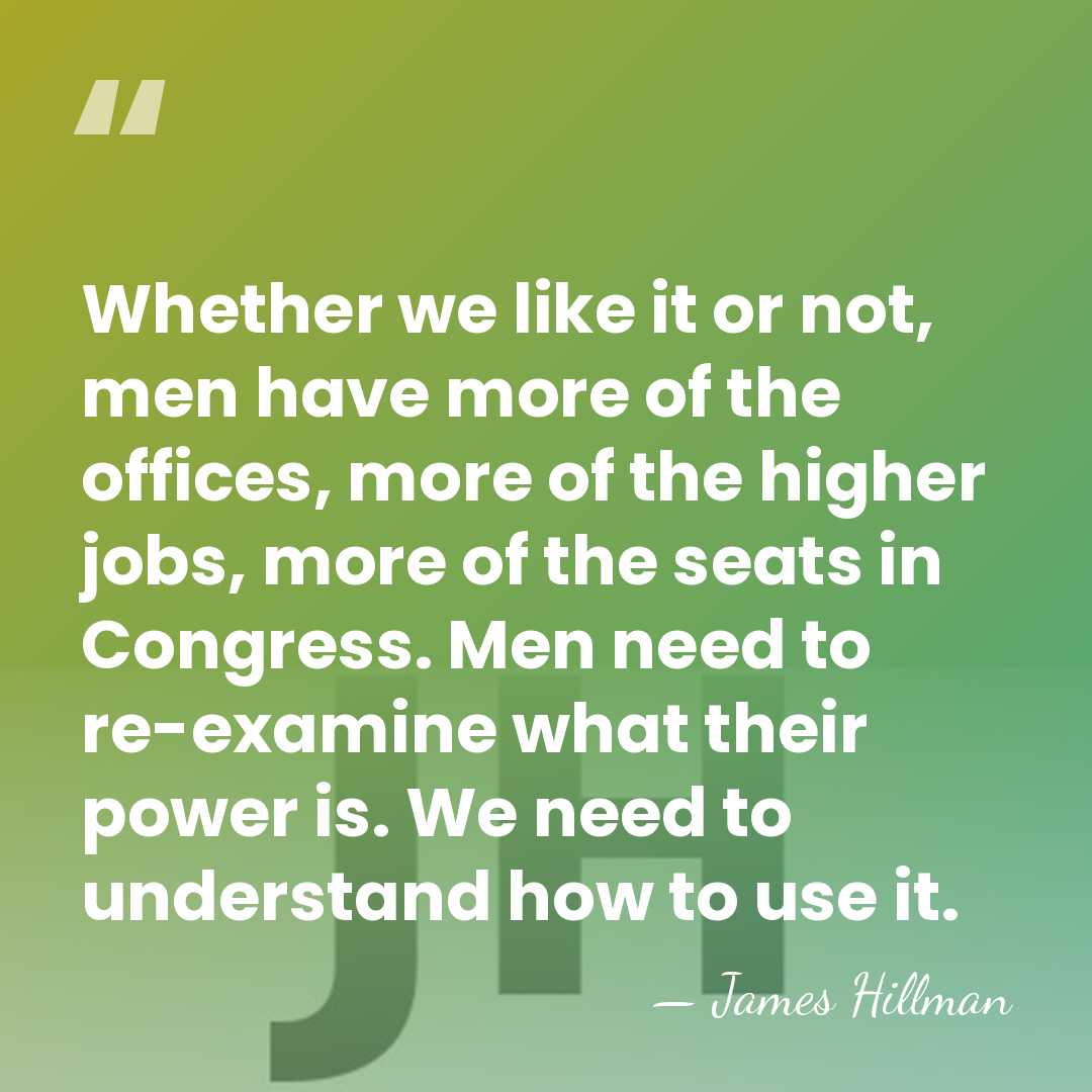Whether we like it or not, men have more of the offices,&hellip; - James Hillman