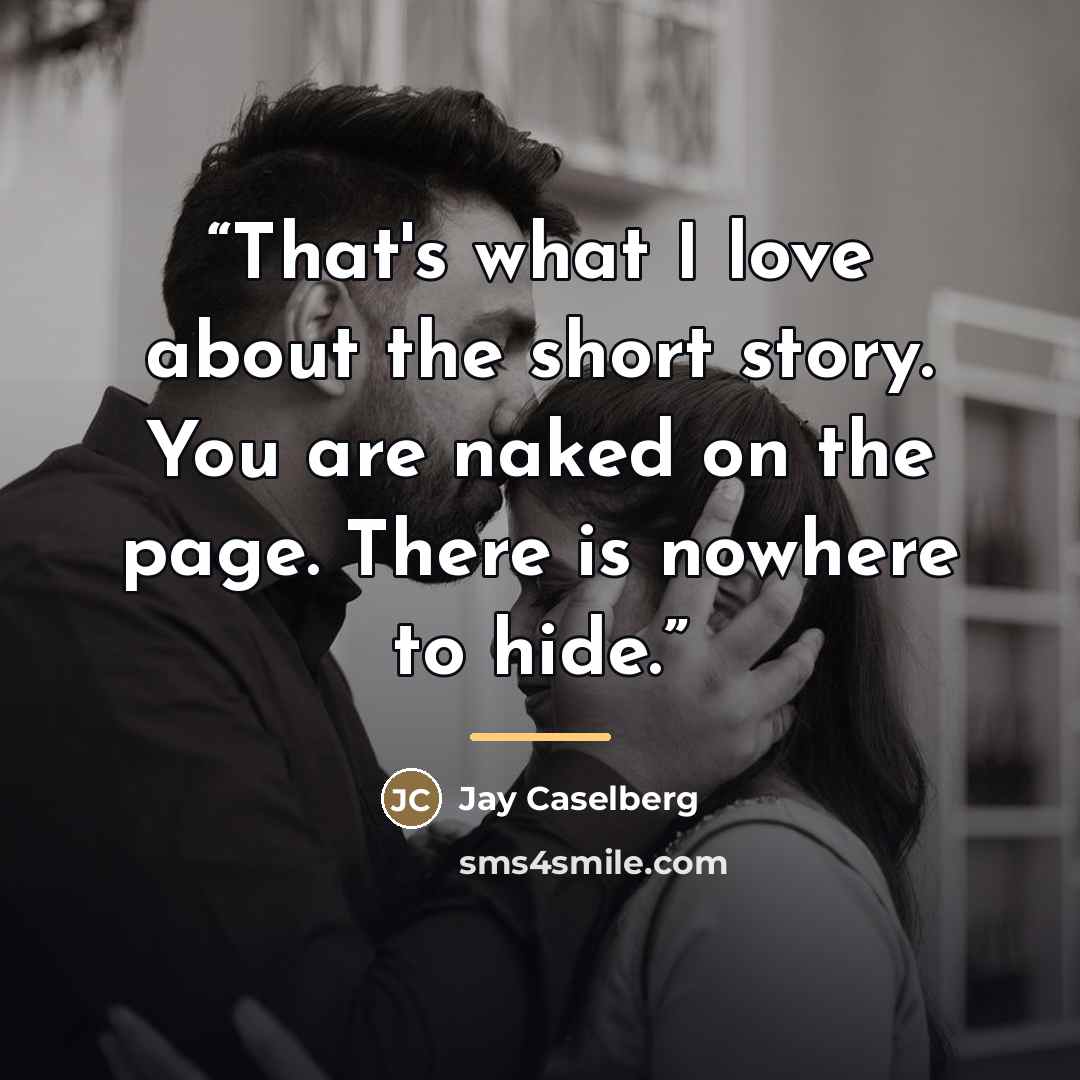 “That's what I love about the short story. You are naked on the page. There is nowhere to hide.” quote by Jay Caselberg