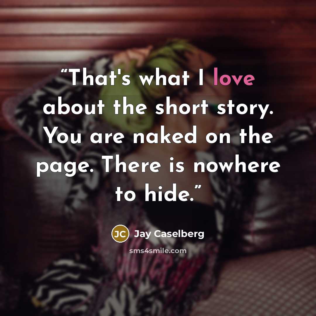 “That's what I love about the short story. You are naked on the page. There is nowhere to hide.” quote by Jay Caselberg