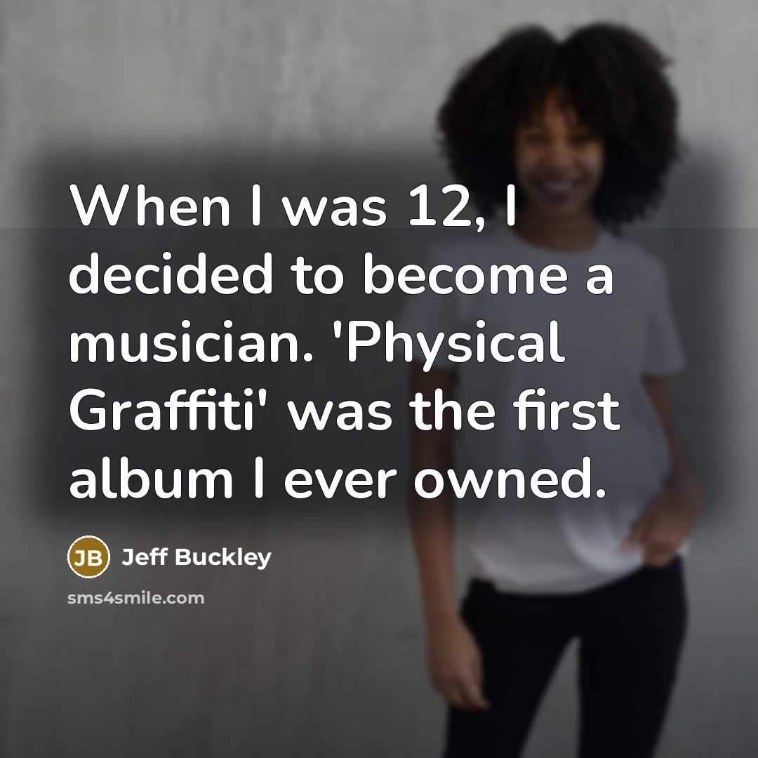 “When I was 12, I decided to become a musician.…” quote by Jeff Buckley