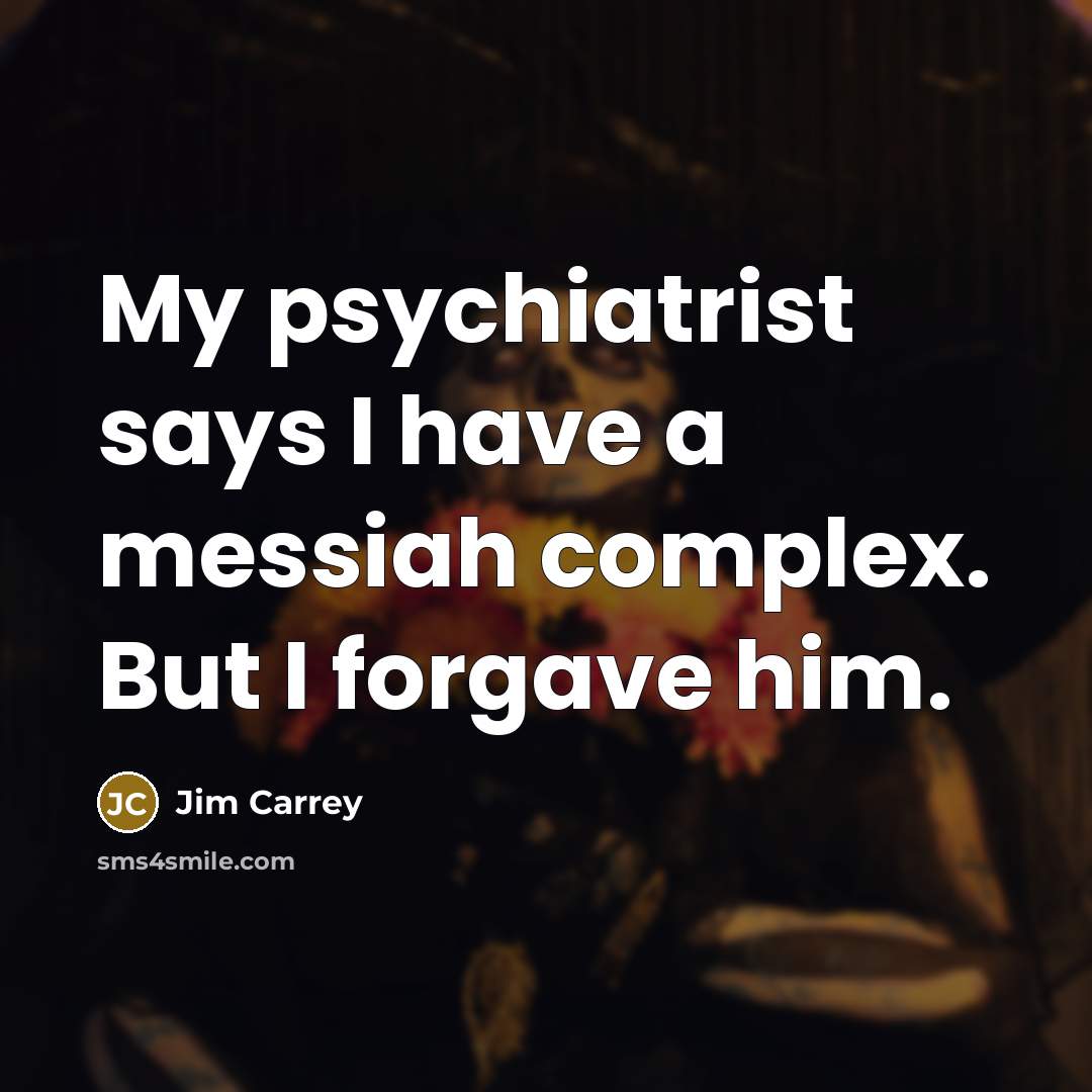 “My psychiatrist says I have a messiah complex. But I…” quote by Jim Carrey