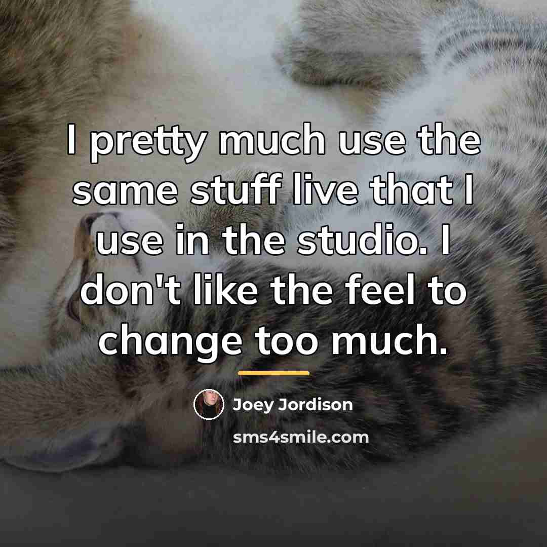“I pretty much use the same stuff live that I…” quote by Joey Jordison