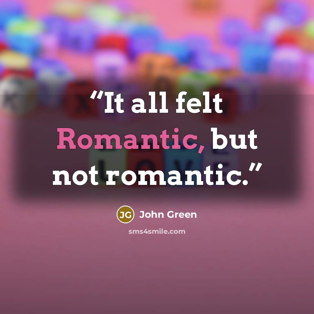 “It all felt Romantic, but not romantic.” quote by John Green
