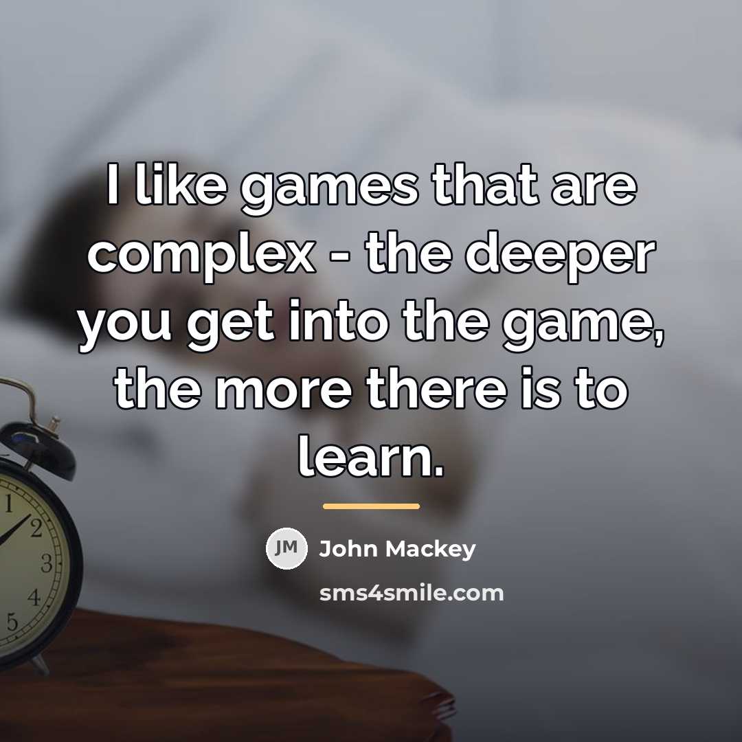 “I like games that are complex - the deeper you…” quote by John Mackey