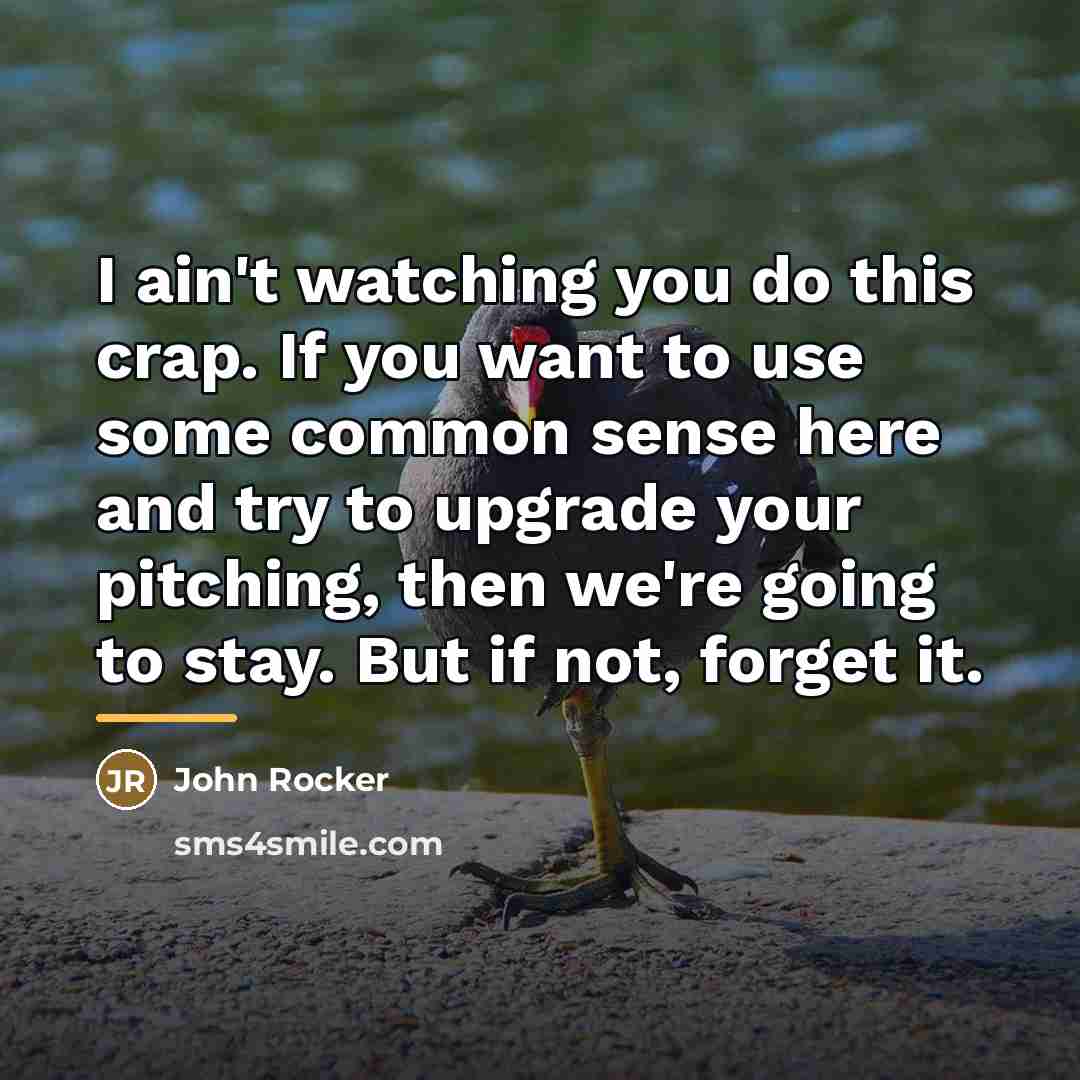 “I ain't watching you do this crap. If you want…” quote by John Rocker