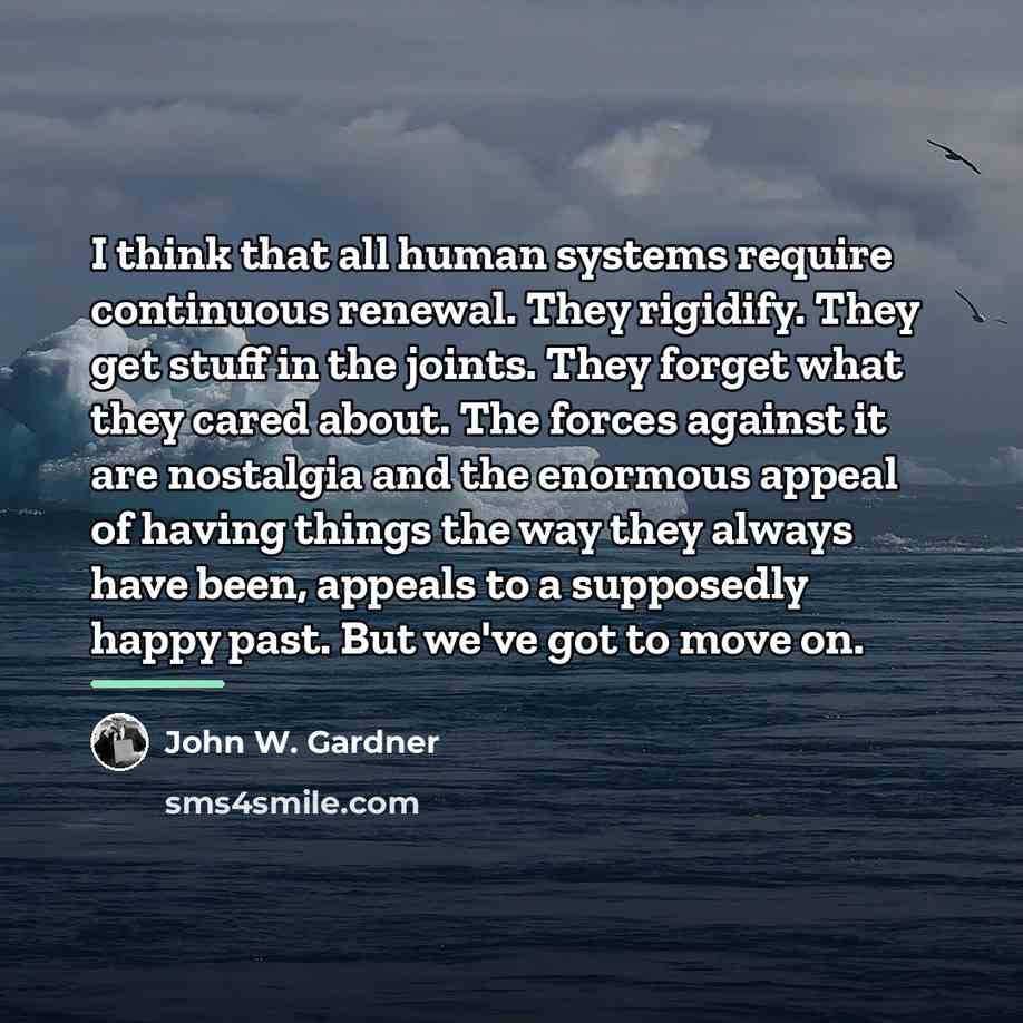 “I think that all human systems require continuous renewal. They…” quote by John W. Gardner