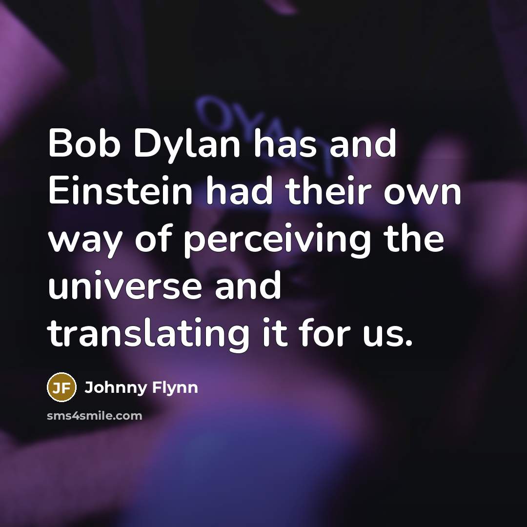 “Bob Dylan has and Einstein had their own way of…” quote by Johnny Flynn