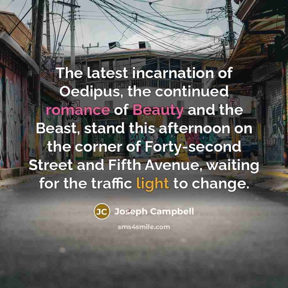 “The latest incarnation of Oedipus, the continued romance of Beauty…” quote by Joseph Campbell