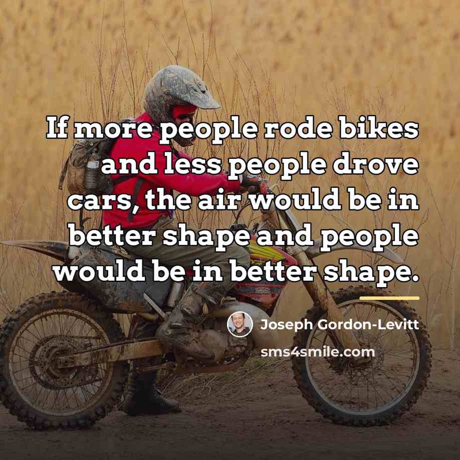 “If more people rode bikes and less people drove cars,…” quote by Joseph Gordon-Levitt