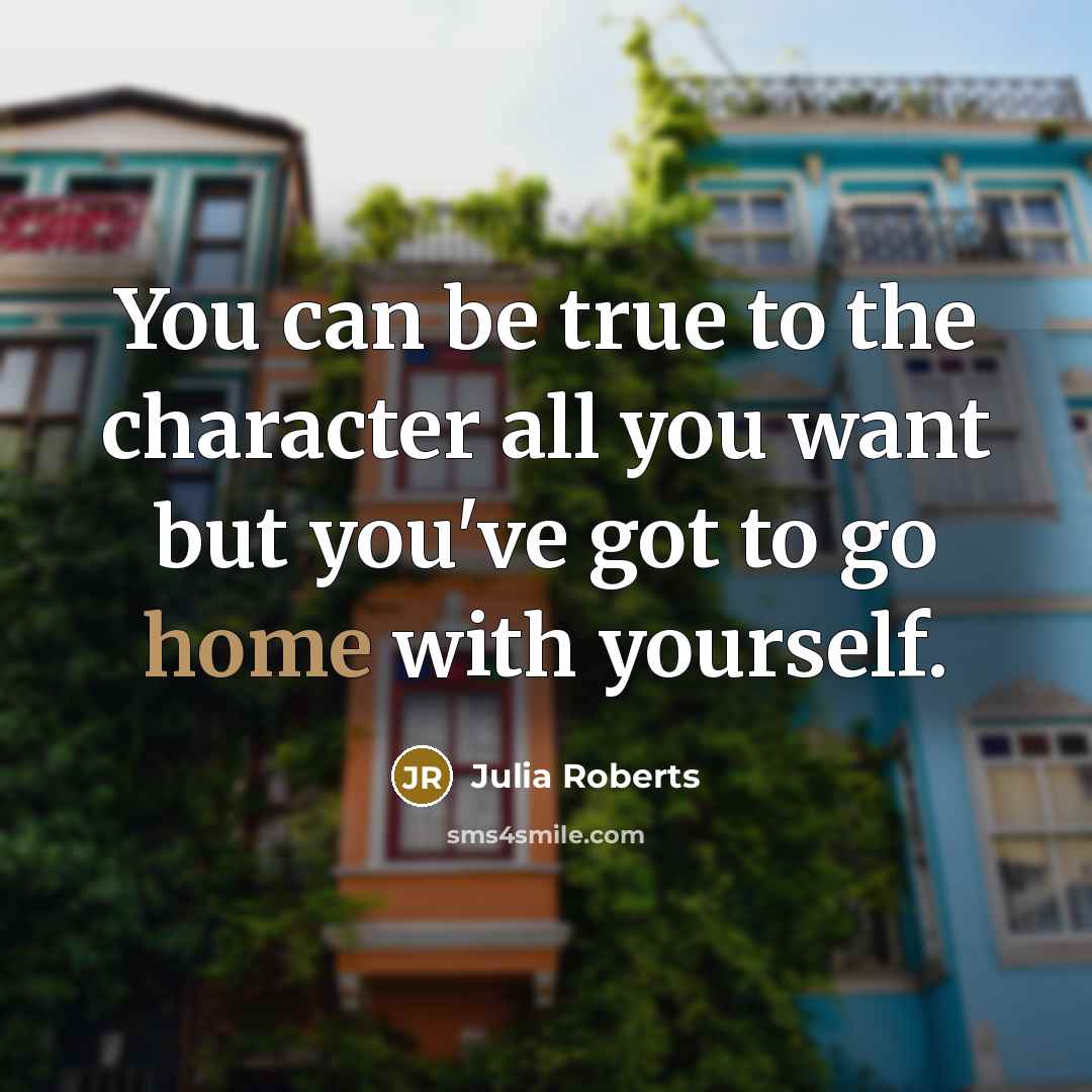 “You can be true to the character all you want…” quote by Julia Roberts