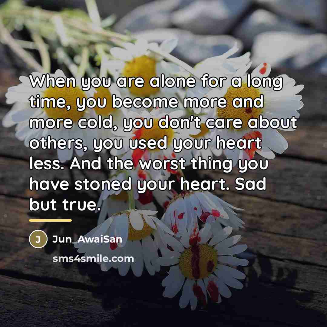 “When you are alone for a long time, you become…” quote by Jun_AwaiSan