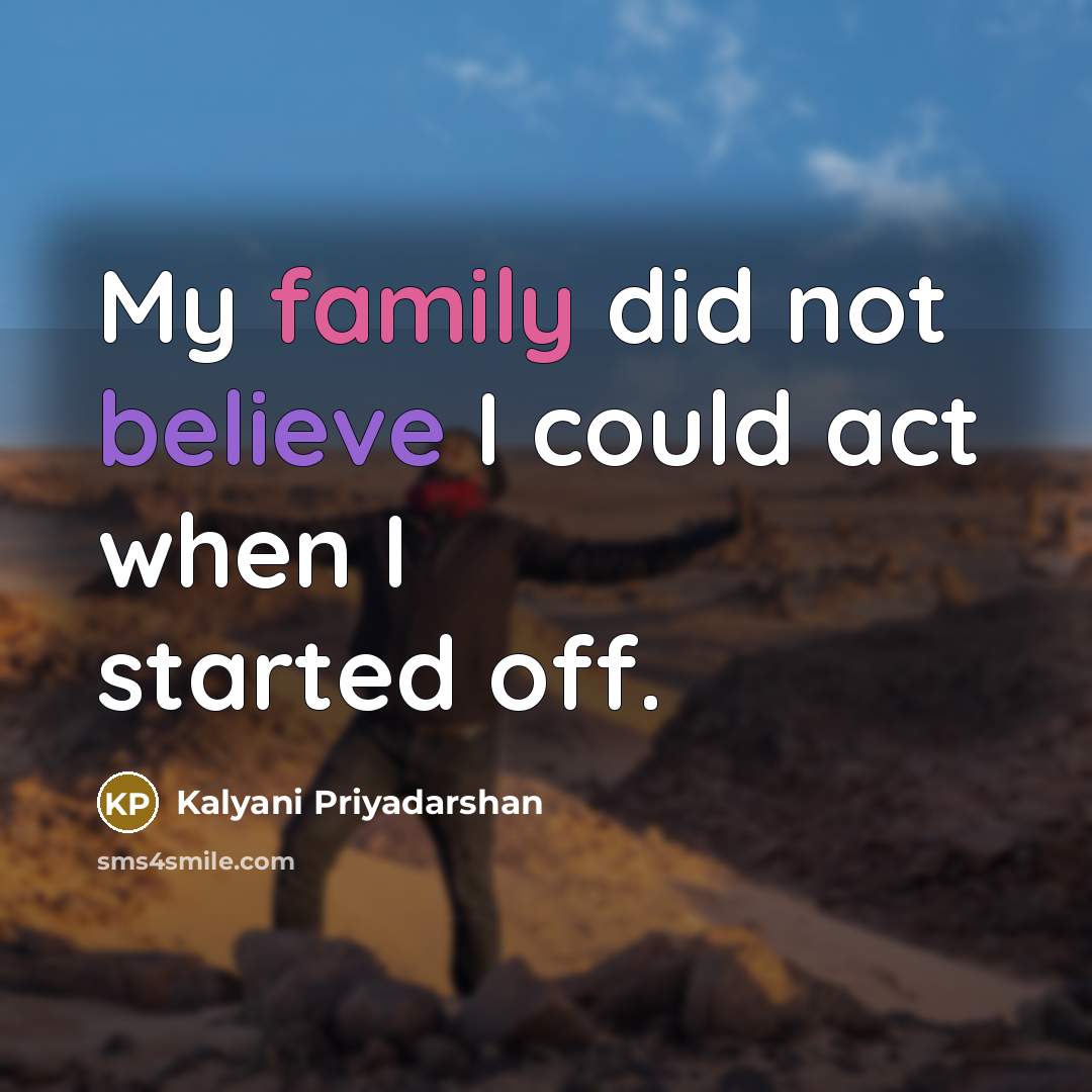 “My family did not believe I could act when I…” quote by Kalyani Priyadarshan