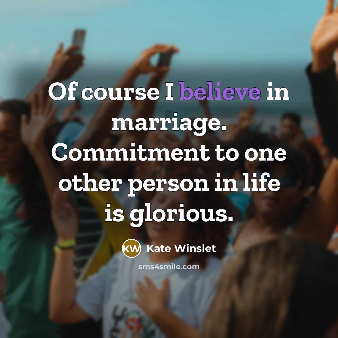 “Of course I believe in marriage. Commitment to one other…” quote by Kate Winslet