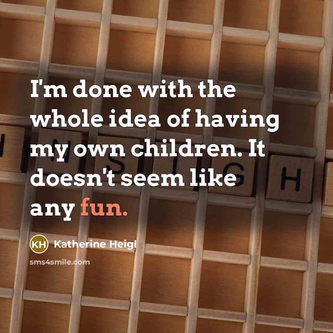 “I'm done with the whole idea of having my own…” quote by Katherine Heigl