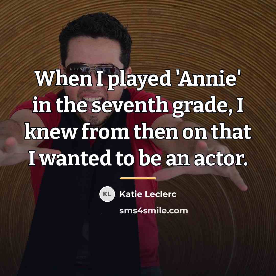 “When I played 'Annie' in the seventh grade, I knew…” quote by Katie Leclerc