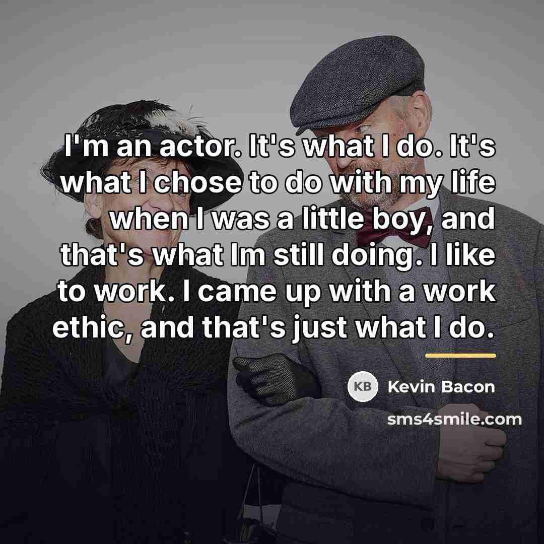 “I'm an actor. It's what I do. It's what I…” quote by Kevin Bacon