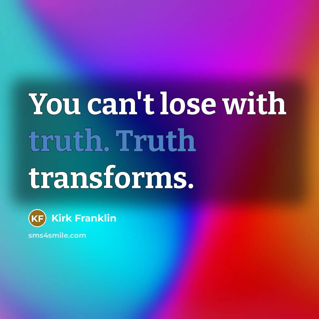 “You can't lose with truth. Truth transforms.…” quote by Kirk Franklin