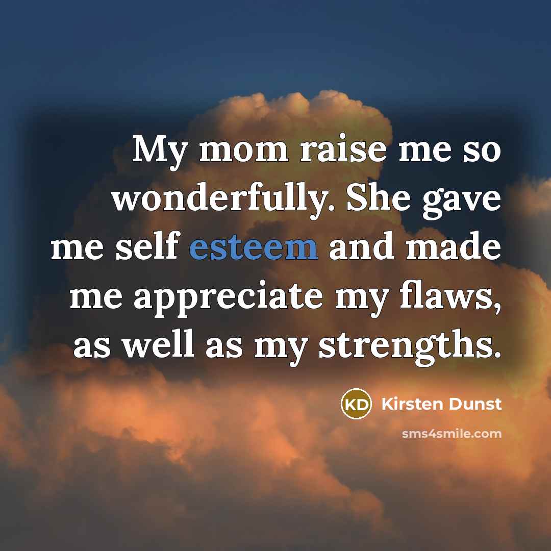 “My mom raise me so wonderfully. She gave me self…” quote by Kirsten Dunst