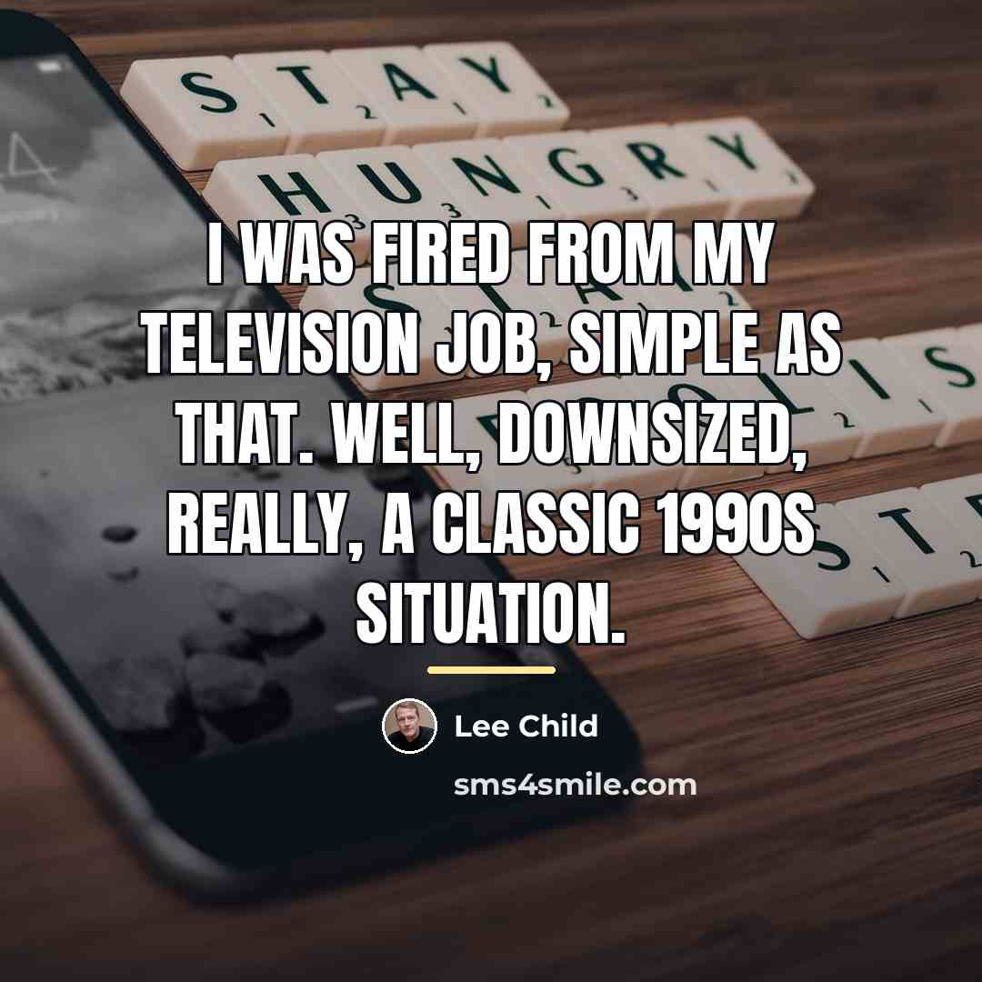 “I was fired from my television job, simple as that.…” quote by Lee Child