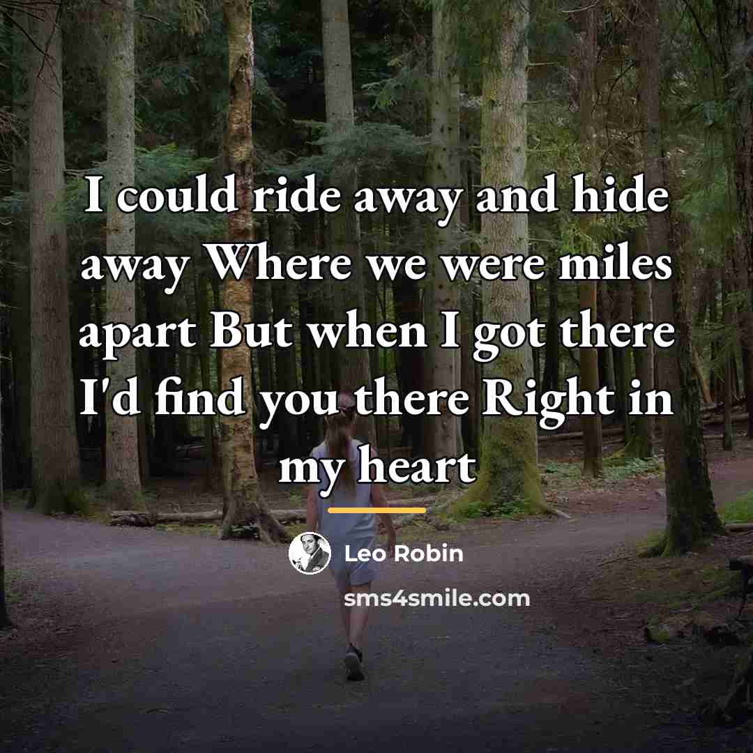“I could ride away and hide away Where we were…” quote by Leo Robin
