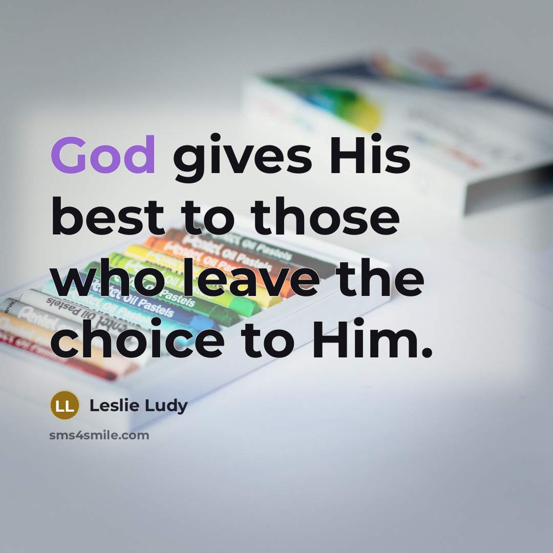 “God gives His best to those who leave the choice…” quote by Leslie Ludy