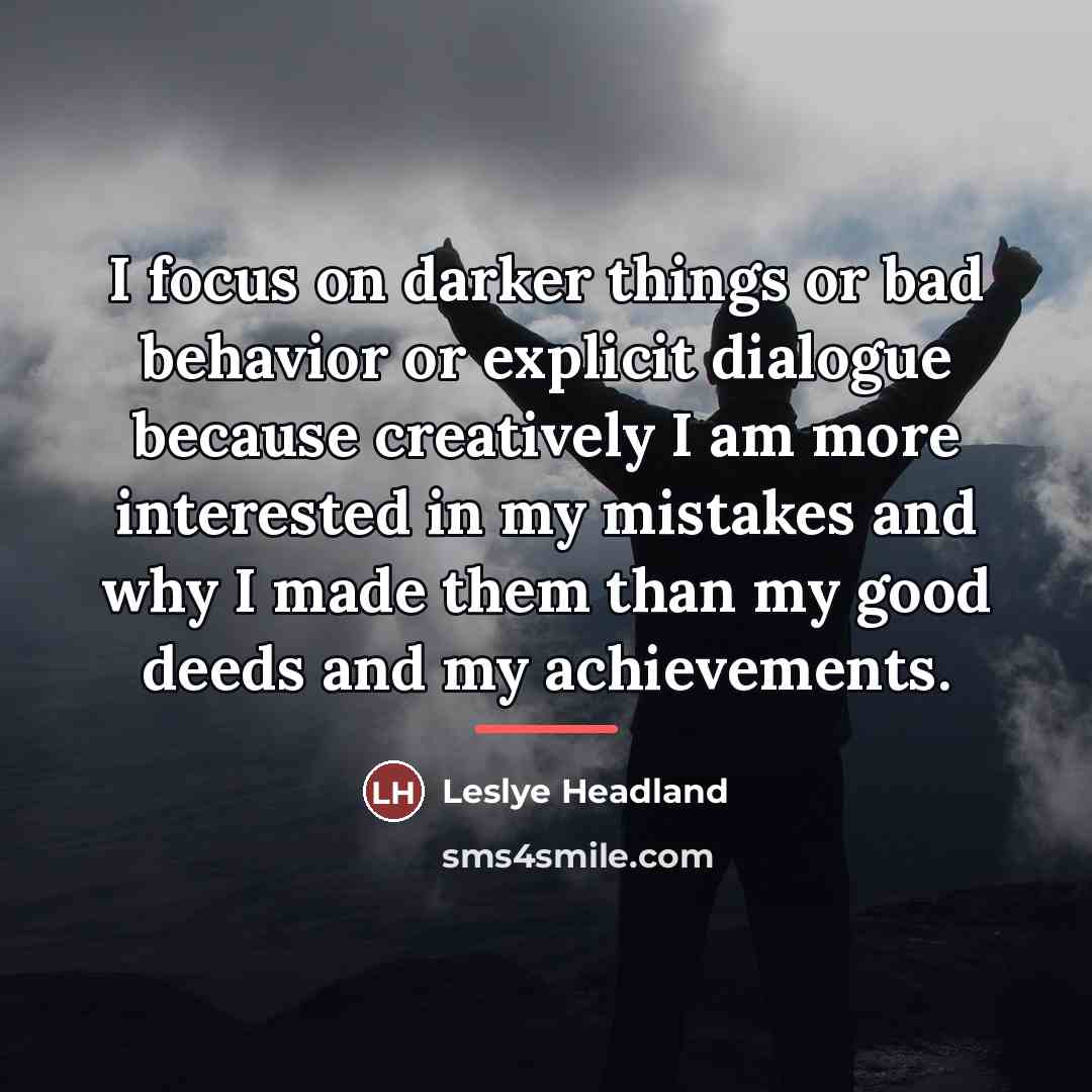 “I focus on darker things or bad behavior or explicit…” quote by Leslye Headland