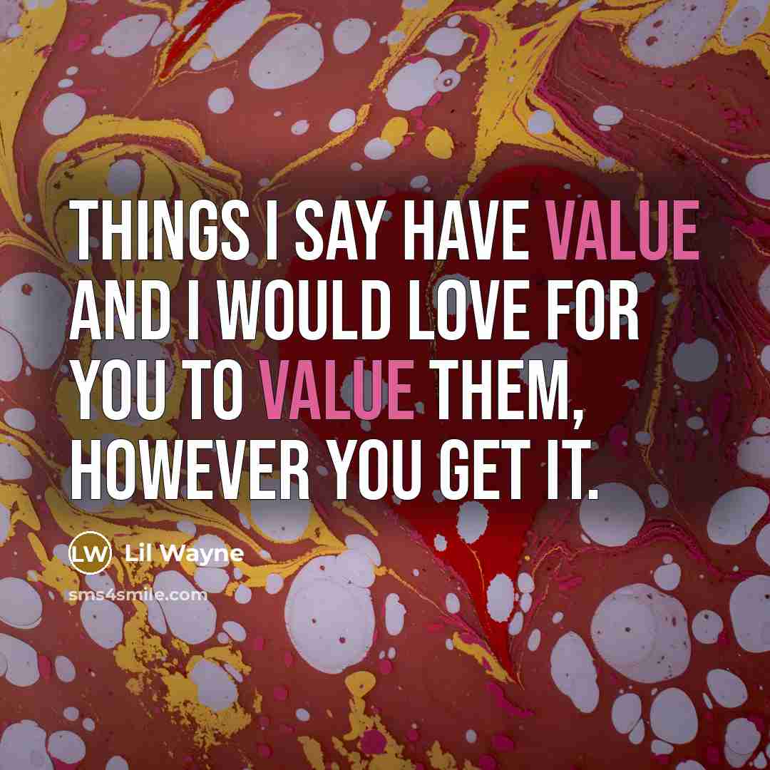 “Things I say have value and I would love for…” quote by Lil Wayne