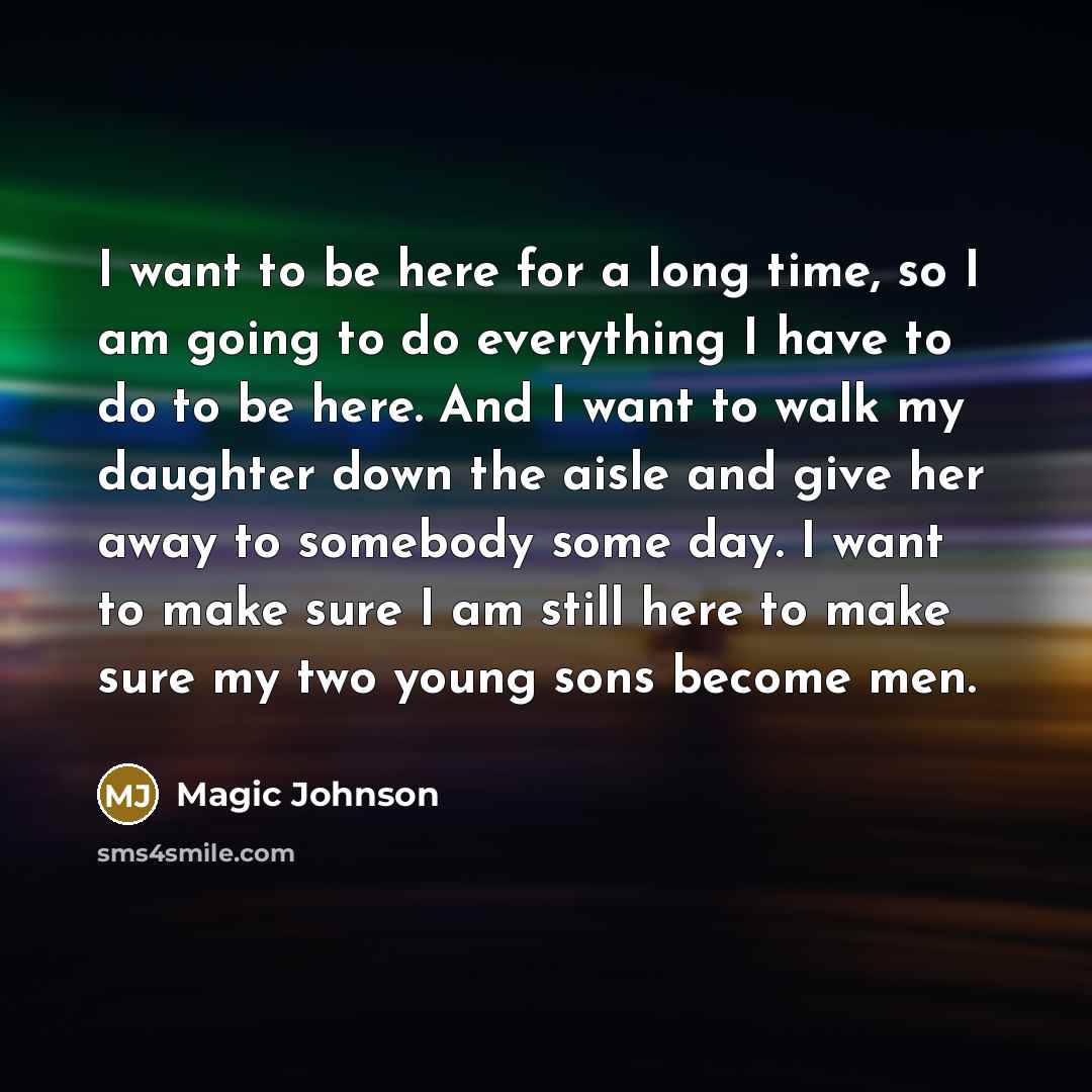 “I want to be here for a long time, so…” quote by Magic Johnson