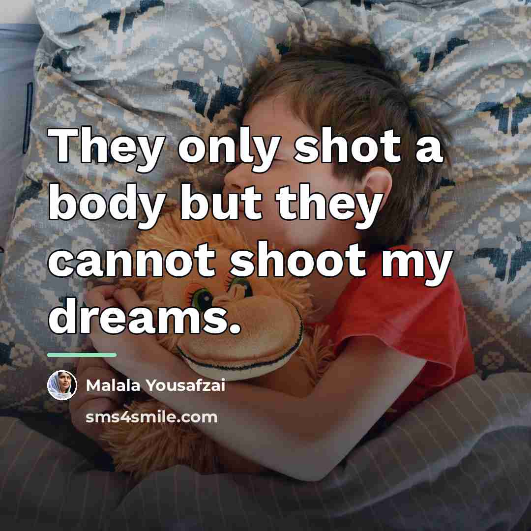 “They only shot a body but they cannot shoot my…” quote by Malala Yousafzai
