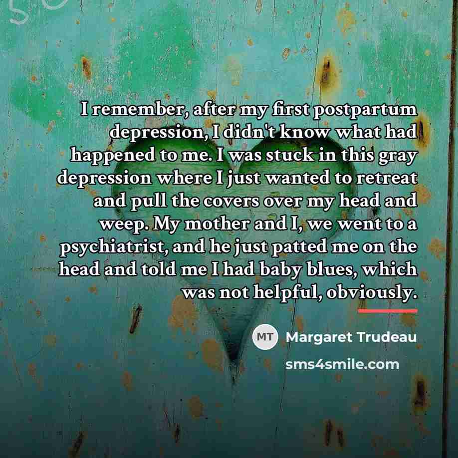 “I remember, after my first postpartum depression, I didn't know…” quote by Margaret Trudeau