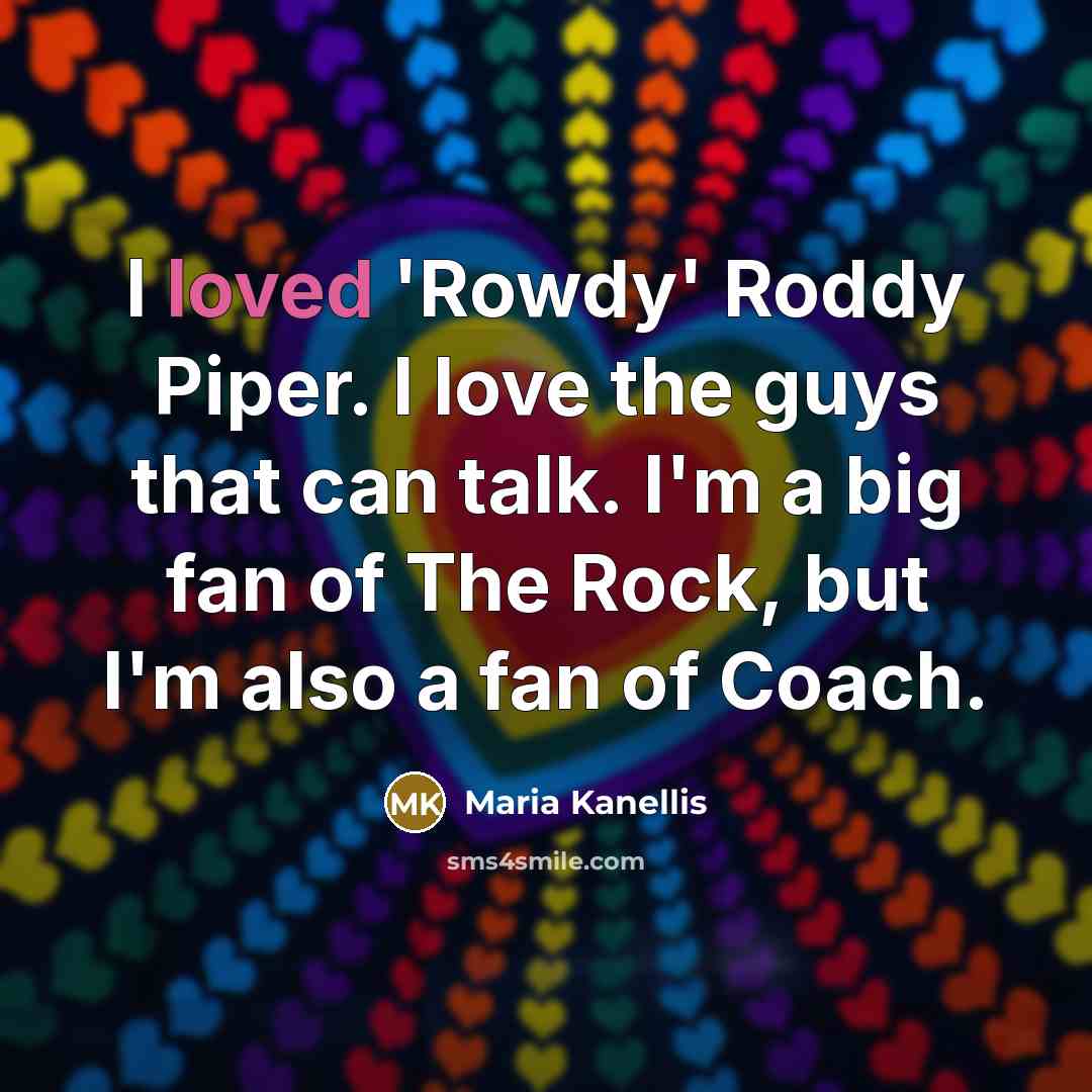 “I loved 'Rowdy' Roddy Piper. I love the guys that…” quote by Maria Kanellis