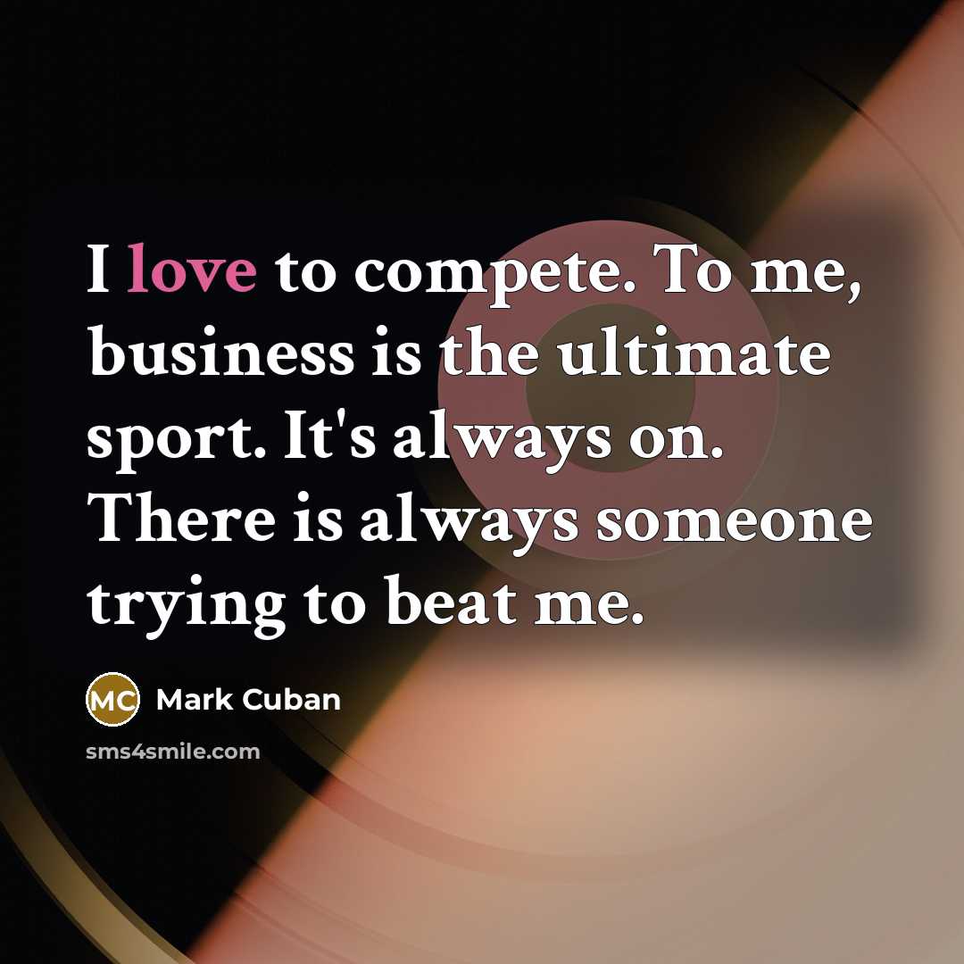 “I love to compete. To me, business is the ultimate…” quote by Mark Cuban