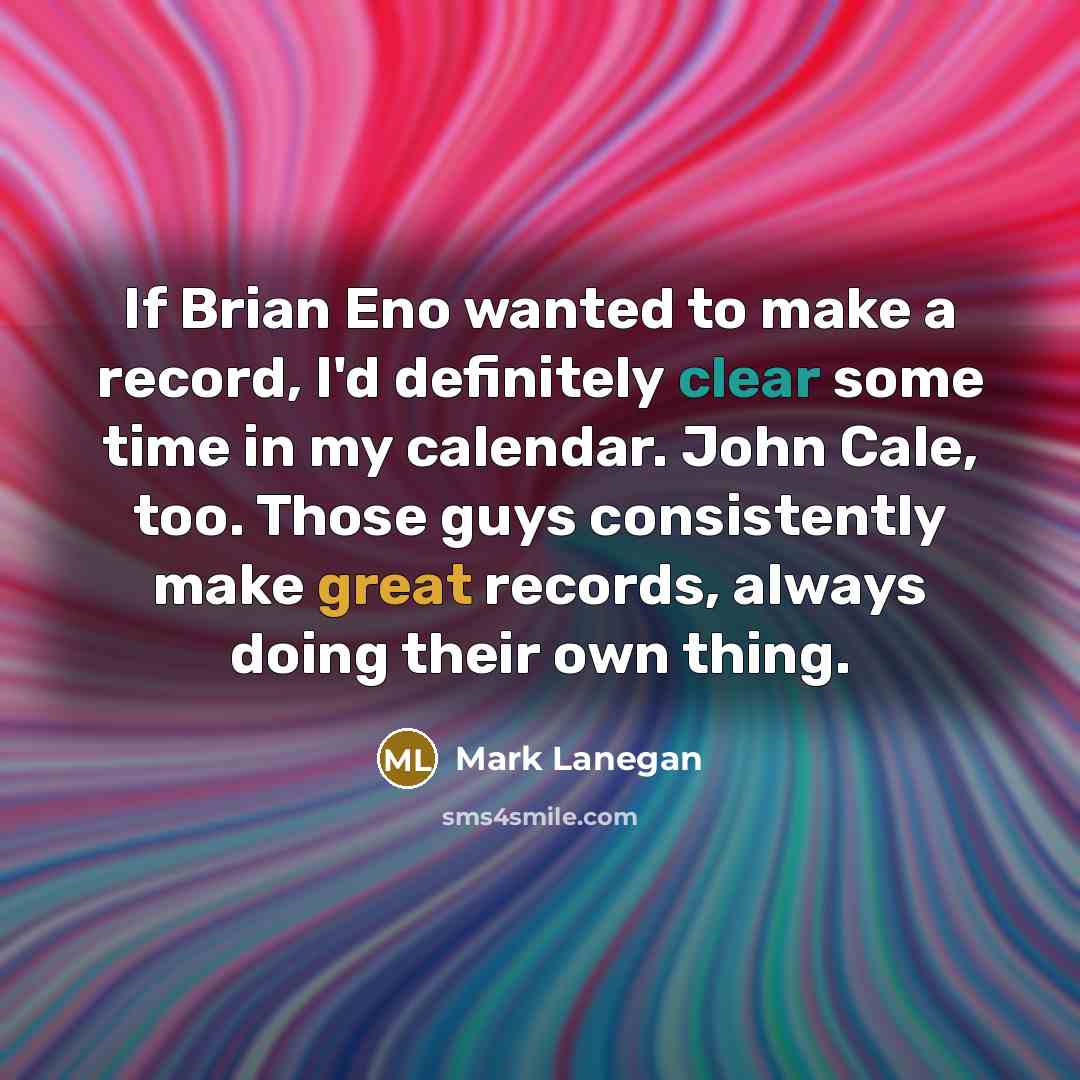 “If Brian Eno wanted to make a record, I'd definitely…” quote by Mark Lanegan