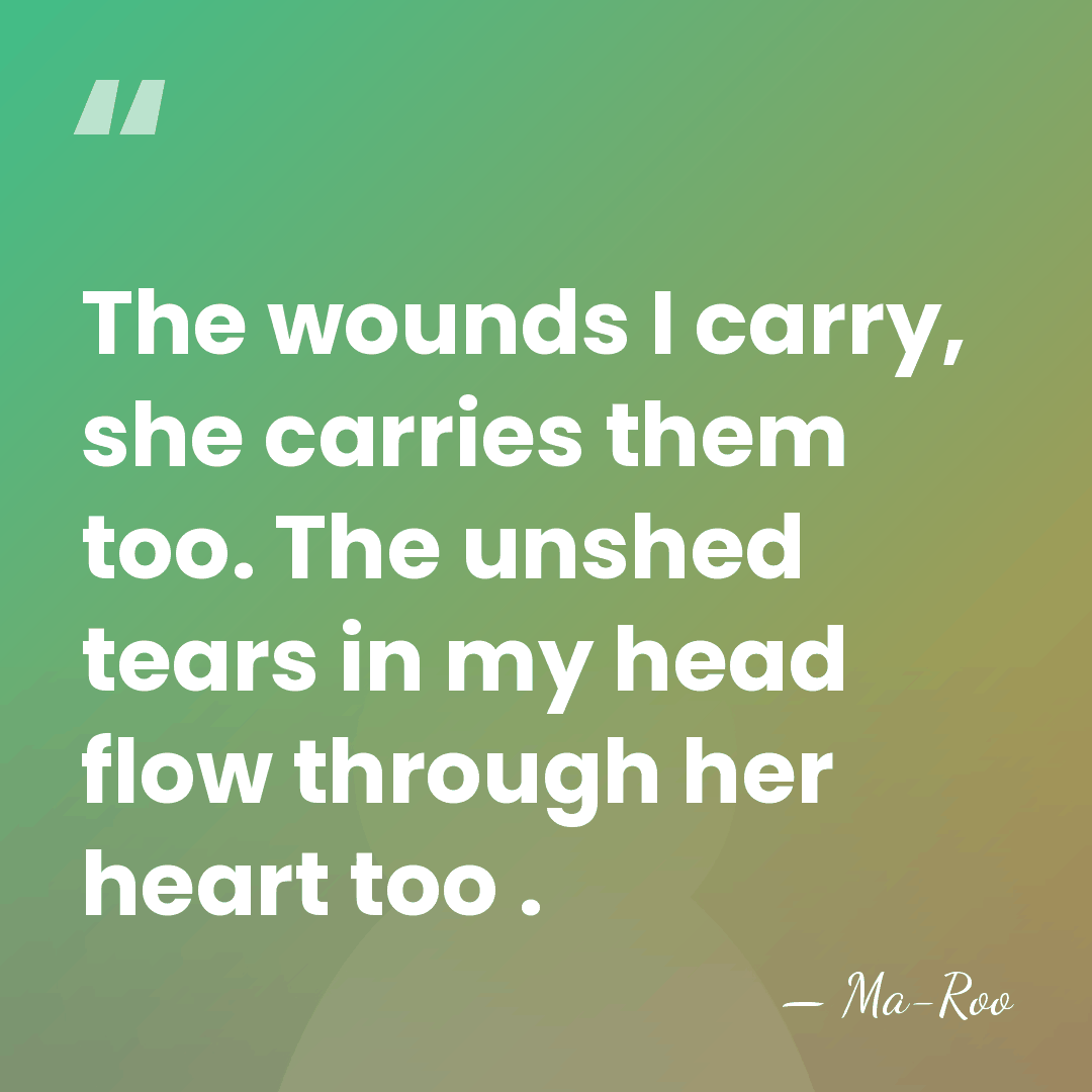 The wounds I carry, she carries them too. The unshed tears in&hellip; - Ma-Roo