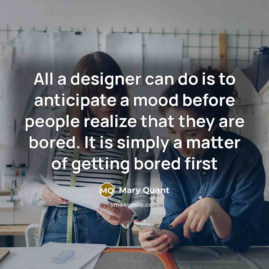 “All a designer can do is to anticipate a mood…” quote by Mary Quant