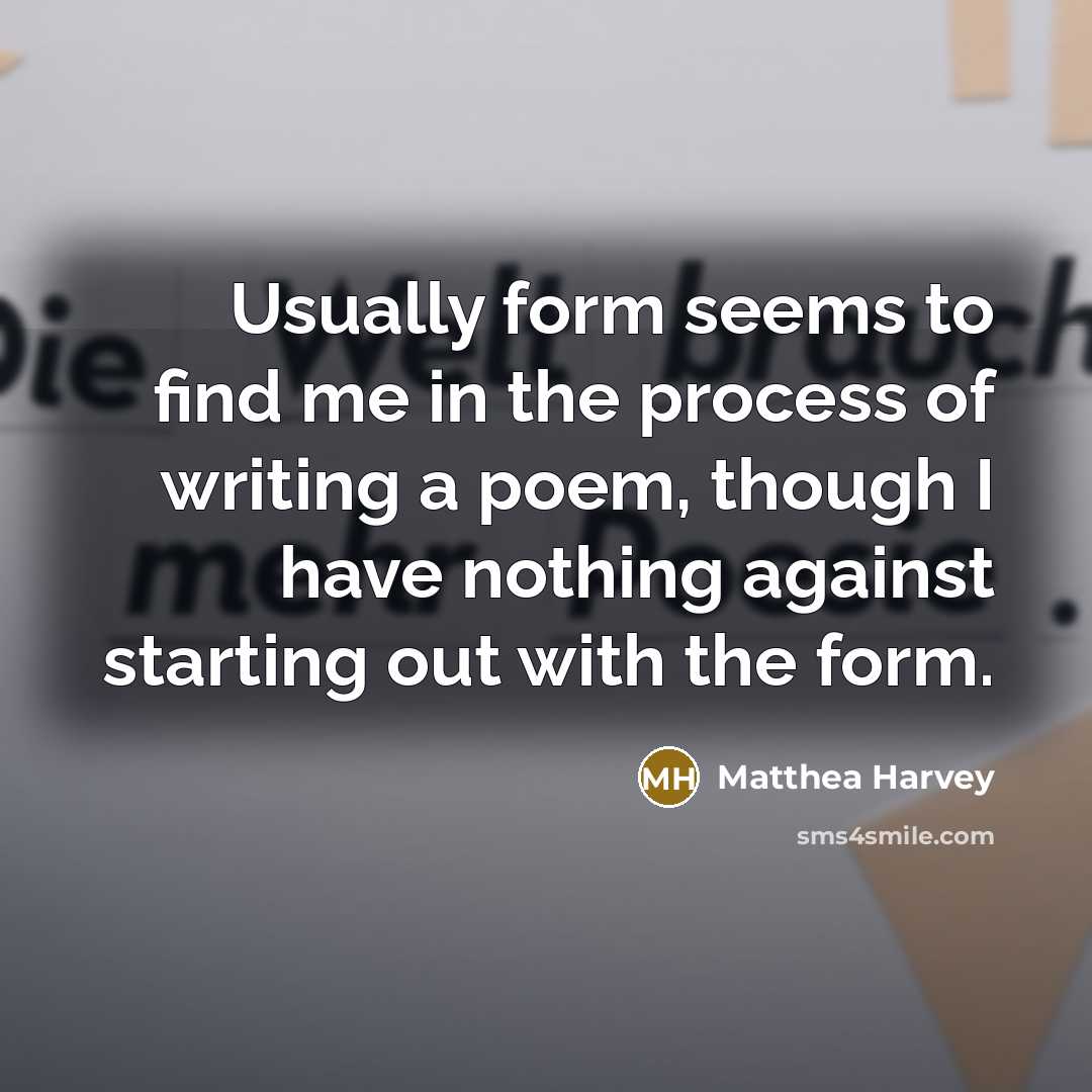 “Usually form seems to find me in the process of…” quote by Matthea Harvey