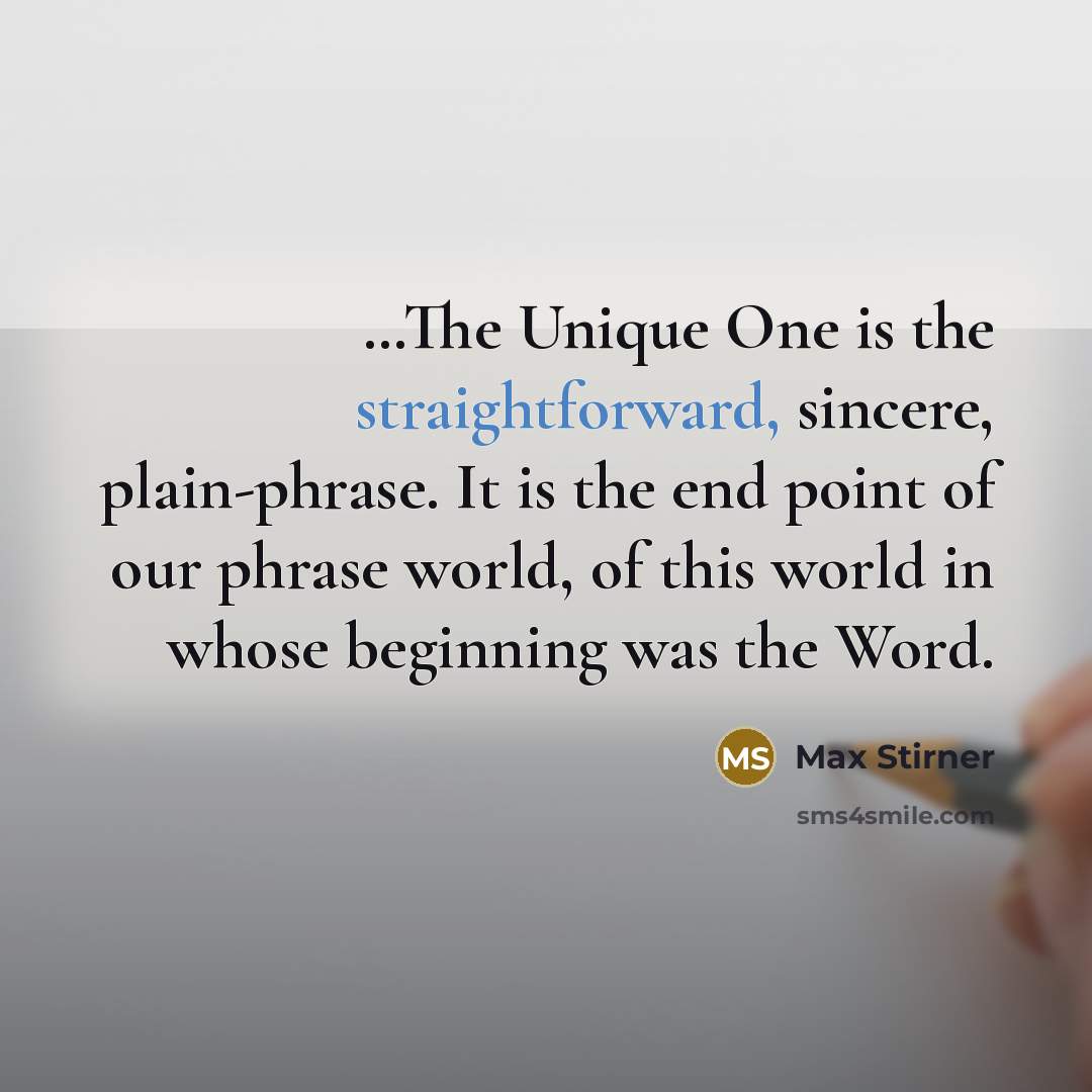 “.....The Unique One is the straightforward, sincere, plain-phrase. It is…” quote by Max Stirner