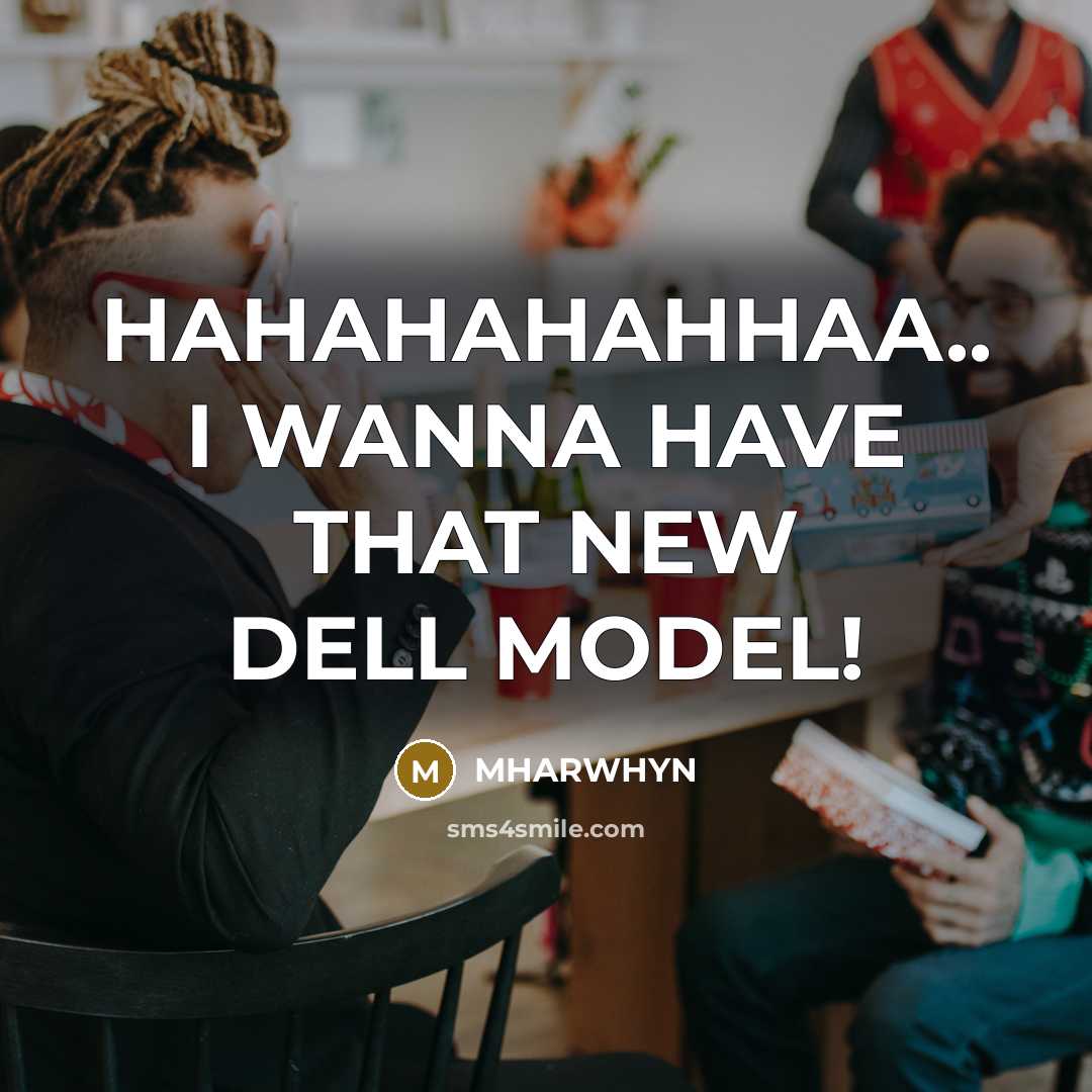 “HAHAHAHAHHAA.. I WANNA HAVE THAT NEW DELL MODEL!…” quote by Mharwhyn