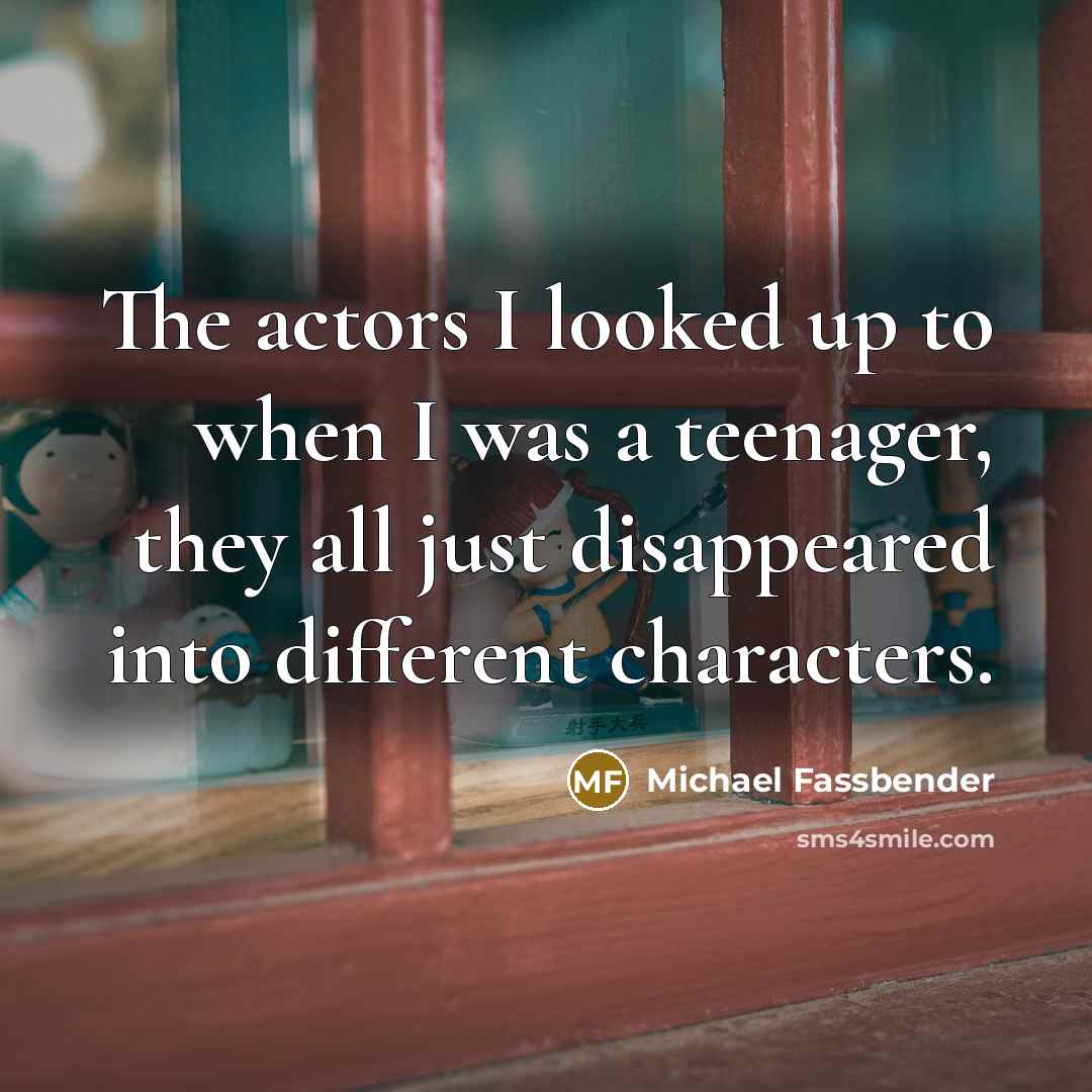 “The actors I looked up to when I was a…” quote by Michael Fassbender