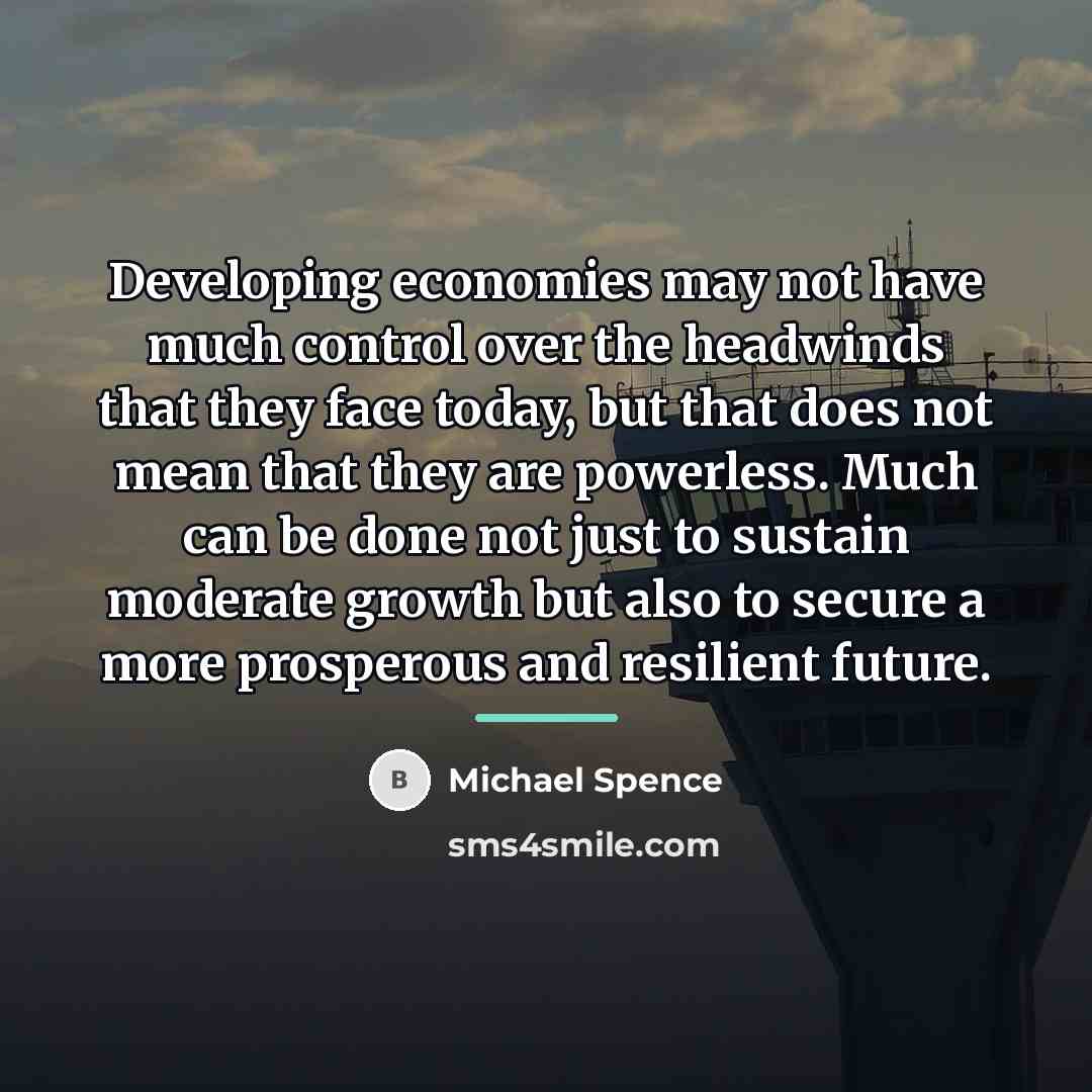 “Developing economies may not have much control over the headwinds…” quote by Michael Spence