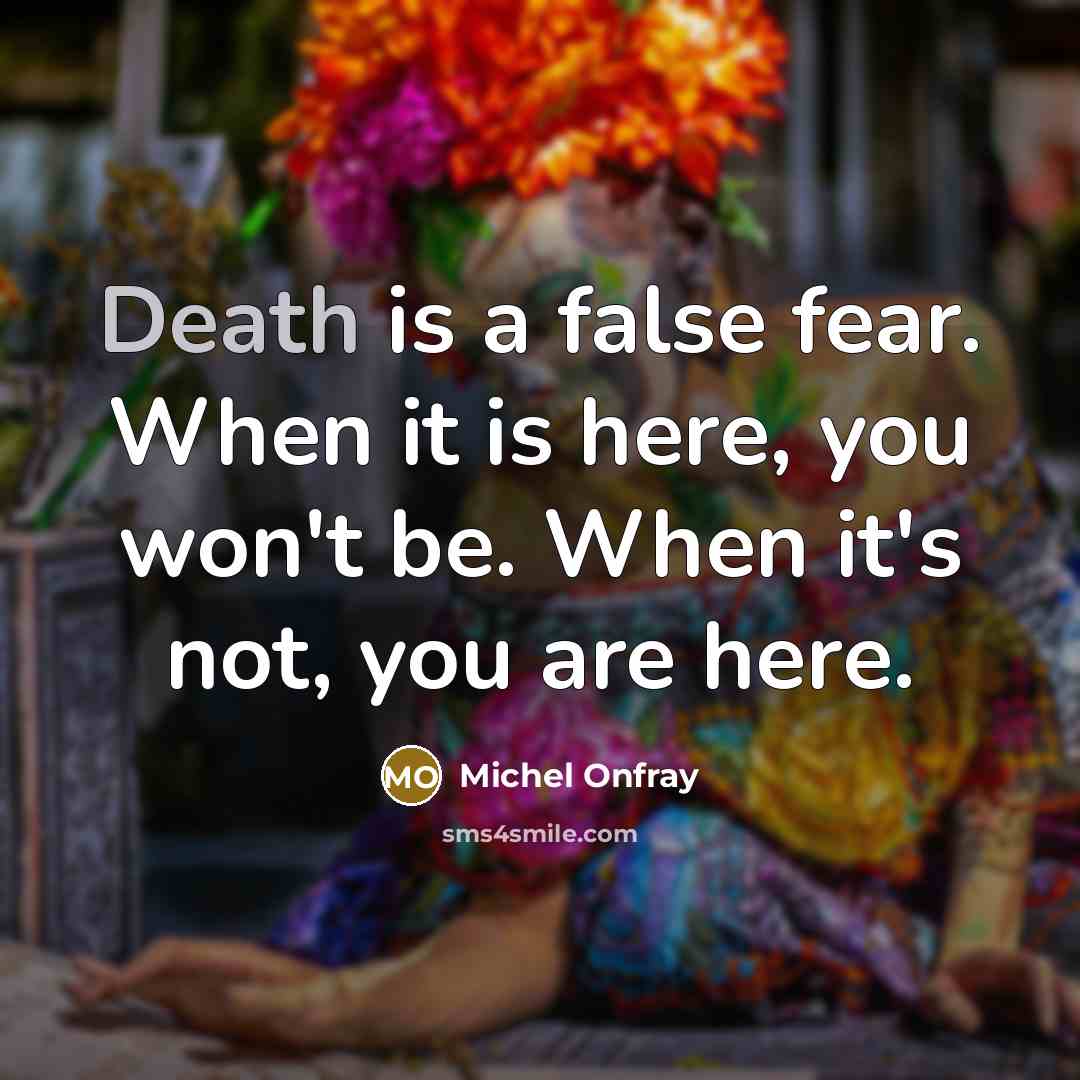 “Death is a false fear. When it is here, you…” quote by Michel Onfray
