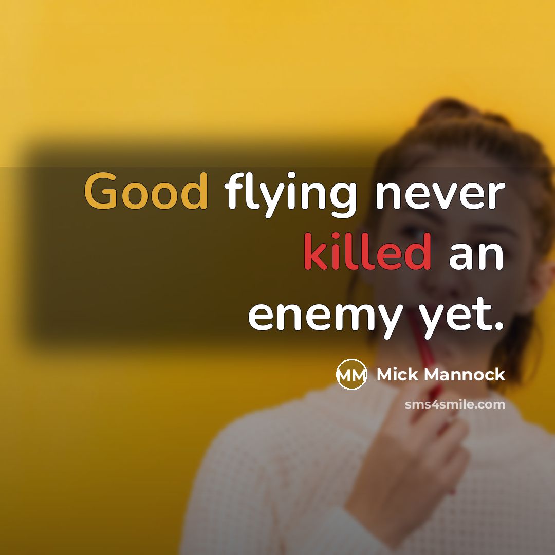 “Good flying never killed an enemy yet.” quote by Mick Mannock