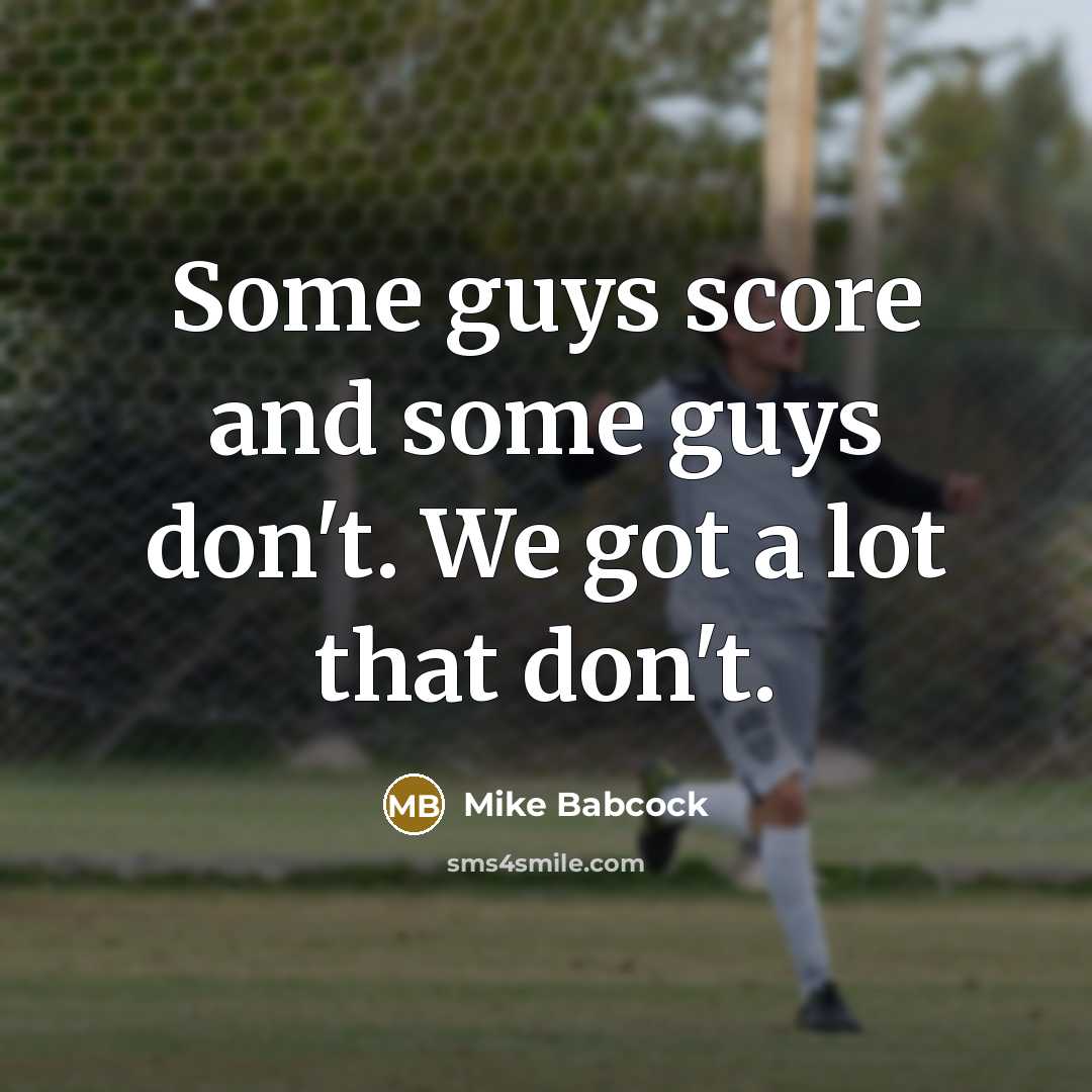 “Some guys score and some guys don't. We got a…” quote by Mike Babcock