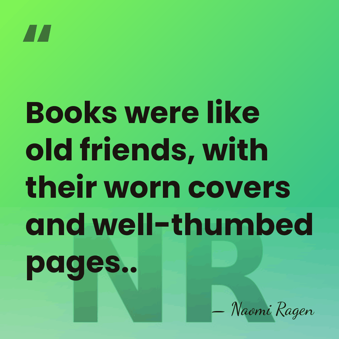 Books were like old friends, with their worn covers and well-thumbed pages.. - Naomi Ragen
