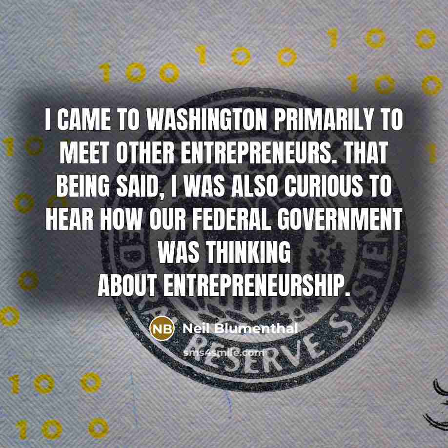 “I came to Washington primarily to meet other entrepreneurs. That…” quote by Neil Blumenthal