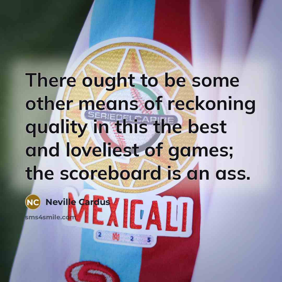 “There ought to be some other means of reckoning quality…” quote by Neville Cardus